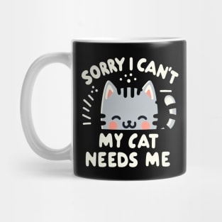 Sorry I Can't My Cat Needs Me Mug